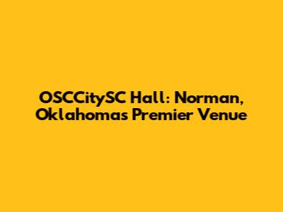 OSCCitySC Hall: Norman, Oklahoma's Premier Venue