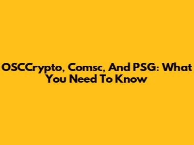 OSCCrypto, Comsc, And PSG: What You Need To Know