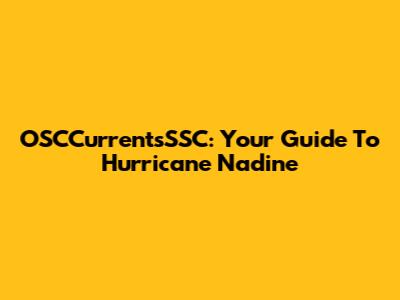 OSCCurrentsSSC: Your Guide To Hurricane Nadine