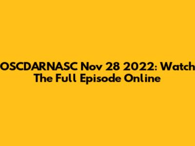 OSCDARNASC Nov 28 2022: Watch The Full Episode Online