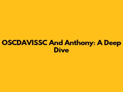 OSCDAVISSC And Anthony: A Deep Dive