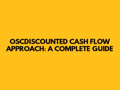 OSCDISCOUNTED CASH FLOW APPROACH: A COMPLETE GUIDE