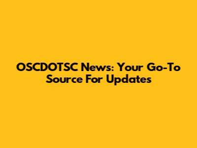 OSCDOTSC News: Your Go-To Source For Updates