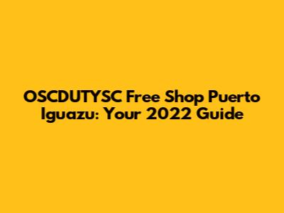 OSCDUTYSC Free Shop Puerto Iguazu: Your 2022 Guide