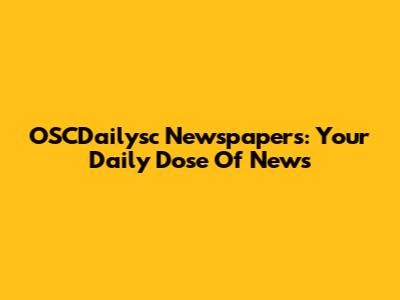OSCDailysc Newspapers: Your Daily Dose Of News