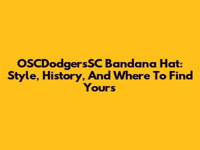 OSCDodgersSC Bandana Hat: Style, History, And Where To Find Yours