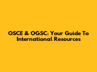 OSCE & OGSC: Your Guide To International Resources