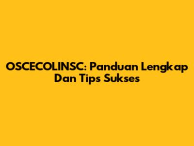 OSCECOLINSC: Panduan Lengkap Dan Tips Sukses