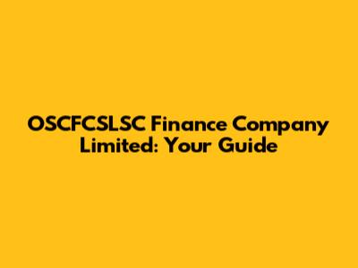 OSCFCSLSC Finance Company Limited: Your Guide