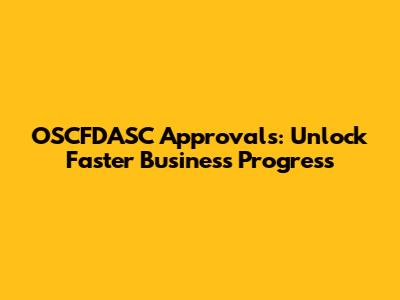 OSCFDASC Approvals: Unlock Faster Business Progress