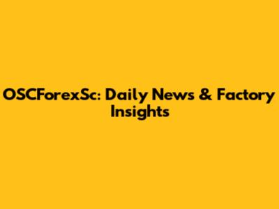 OSCForexSc: Daily News & Factory Insights