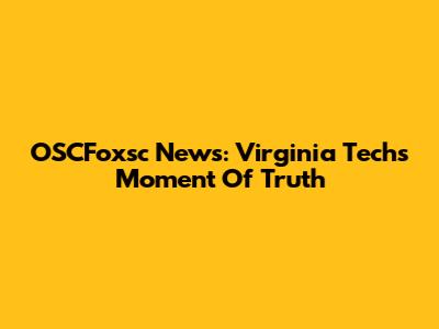 OSCFoxsc News: Virginia Tech's Moment Of Truth