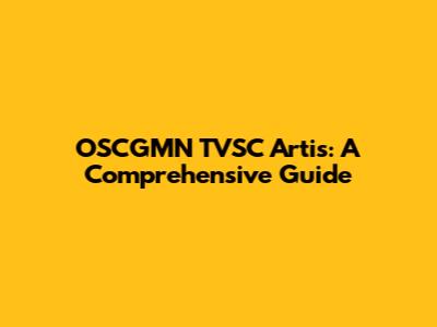 OSCGMN TVSC Artis: A Comprehensive Guide