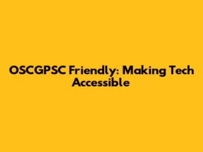 OSCGPSC Friendly: Making Tech Accessible