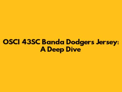 OSCI 43SC Banda Dodgers Jersey: A Deep Dive
