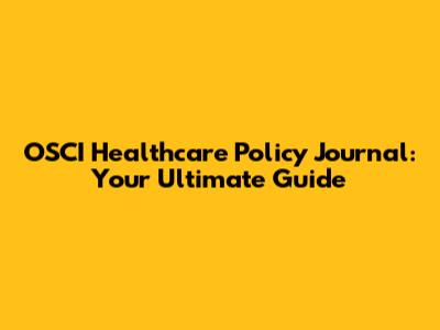 OSCI Healthcare Policy Journal: Your Ultimate Guide