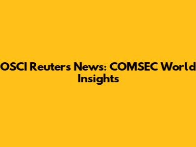 OSCI Reuters News: COMSEC World Insights