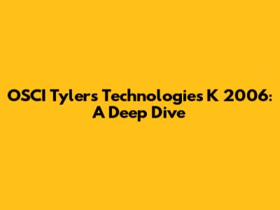 OSCI Tyler's Technologies K 2006: A Deep Dive