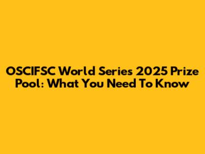 OSCIFSC World Series 2025 Prize Pool: What You Need To Know