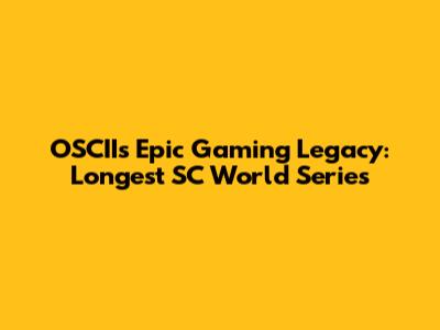 OSCII's Epic Gaming Legacy: Longest SC World Series