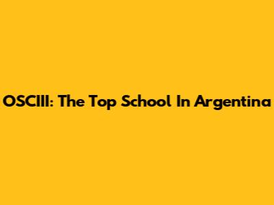 OSCIII: The Top School In Argentina