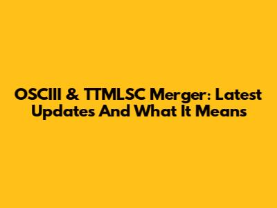 OSCIII & TTMLSC Merger: Latest Updates And What It Means