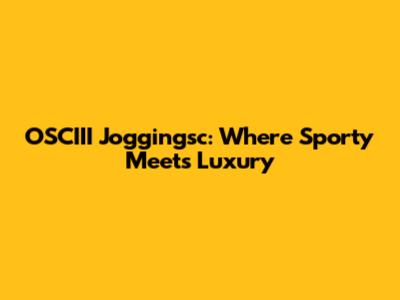 OSCIII Joggingsc: Where Sporty Meets Luxury