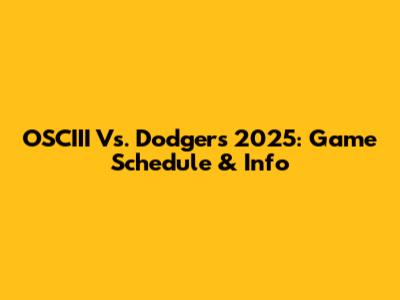 OSCIII Vs. Dodgers 2025: Game Schedule & Info