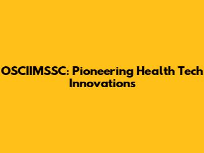 OSCIIMSSC: Pioneering Health Tech Innovations