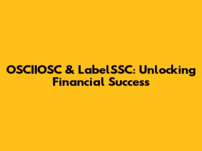 OSCIIOSC & LabelSSC: Unlocking Financial Success
