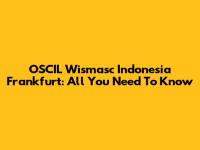 OSCIL Wismasc Indonesia Frankfurt: All You Need To Know