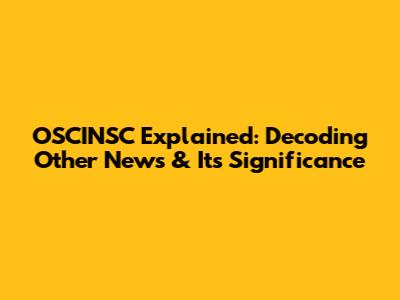 OSCINSC Explained: Decoding 'Other News' & Its Significance