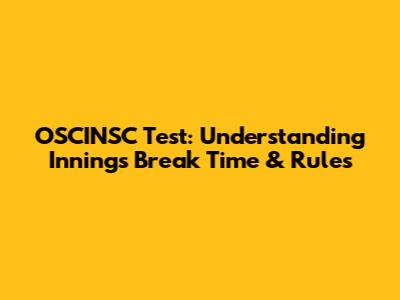 OSCINSC Test: Understanding Innings Break Time & Rules