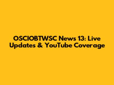 OSCIOBTWSC News 13: Live Updates & YouTube Coverage