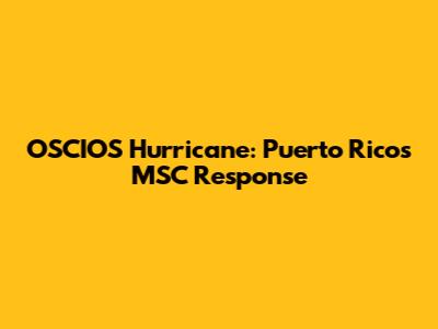 OSCIOS Hurricane: Puerto Rico's MSC Response