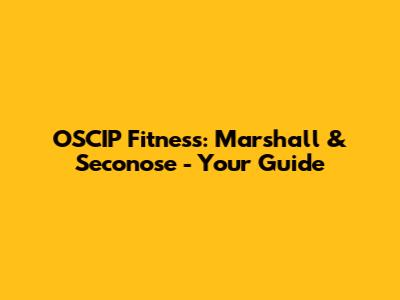 OSCIP Fitness: Marshall & Seconose - Your Guide