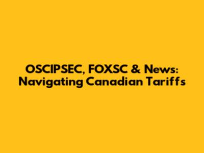 OSCIPSEC, FOXSC & News: Navigating Canadian Tariffs