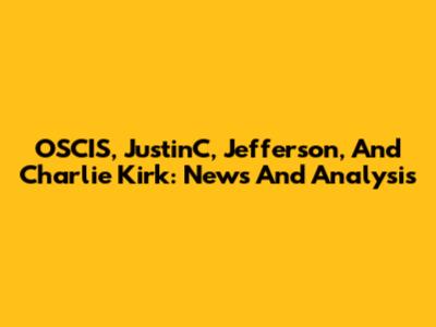 OSCIS, JustinC, Jefferson, And Charlie Kirk: News And Analysis