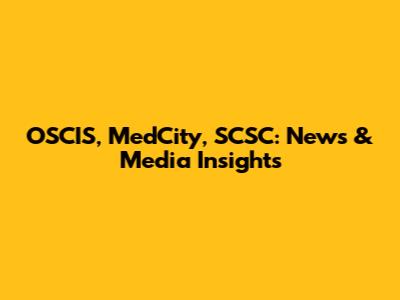 OSCIS, MedCity, SCSC: News & Media Insights