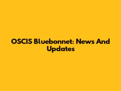 OSCIS Bluebonnet: News And Updates