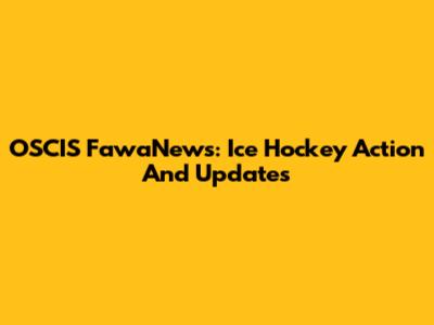 OSCIS FawaNews: Ice Hockey Action And Updates