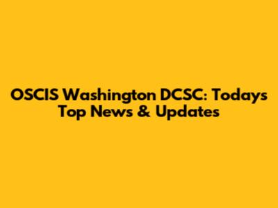 OSCIS Washington DCSC: Today's Top News & Updates