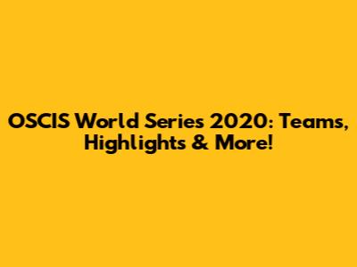 OSCIS World Series 2020: Teams, Highlights & More!