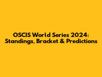 OSCIS World Series 2024: Standings, Bracket & Predictions