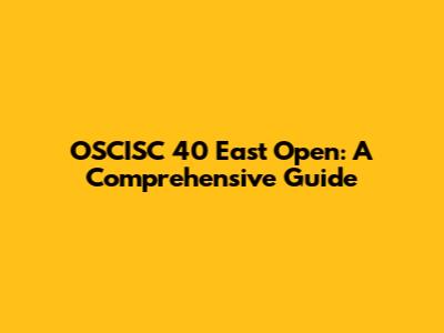 OSCISC 40 East Open: A Comprehensive Guide