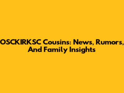 OSCKIRKSC Cousins: News, Rumors, And Family Insights