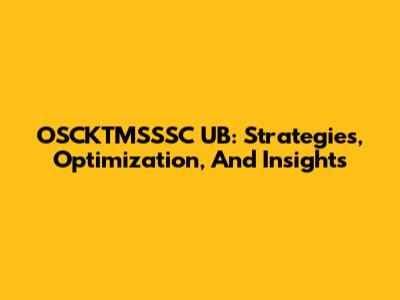 OSCKTMSSSC UB: Strategies, Optimization, And Insights