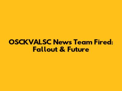 OSCKVALSC News Team Fired: Fallout & Future