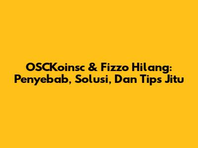 OSCKoinsc & Fizzo Hilang: Penyebab, Solusi, Dan Tips Jitu