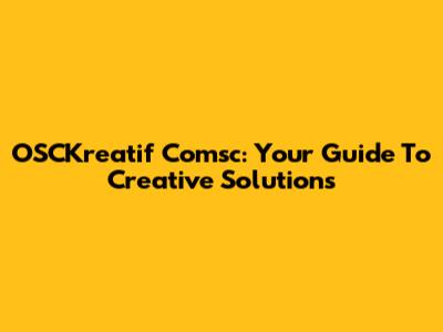OSCKreatif Comsc: Your Guide To Creative Solutions